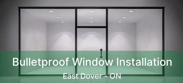  Bulletproof Window Installation East Dover - ON