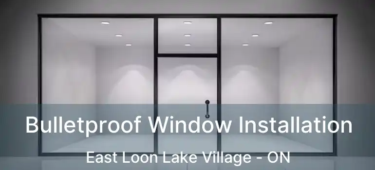  Bulletproof Window Installation East Loon Lake Village - ON