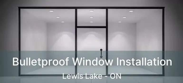  Bulletproof Window Installation Lewis Lake - ON