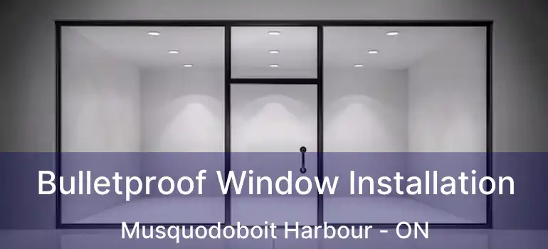  Bulletproof Window Installation Musquodoboit Harbour - ON