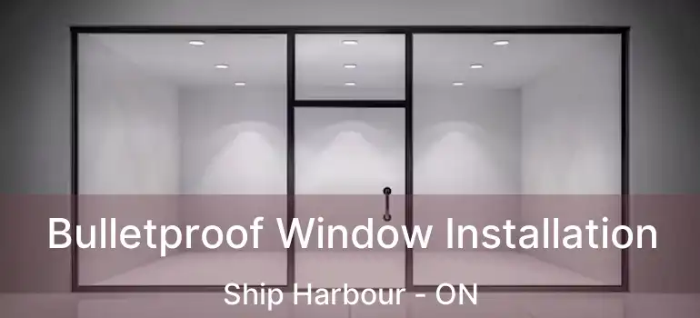  Bulletproof Window Installation Ship Harbour - ON