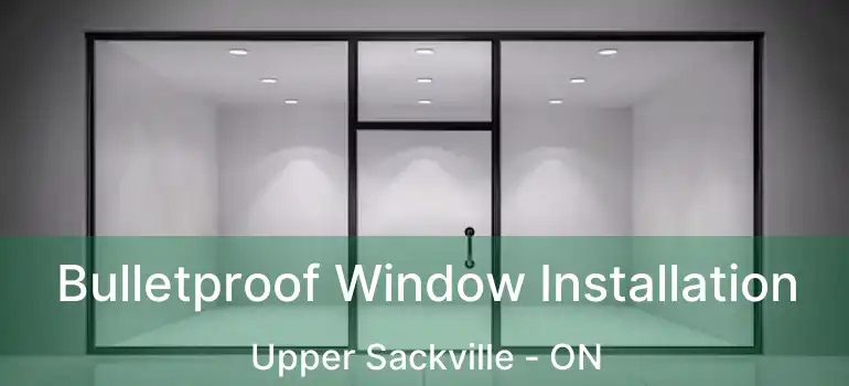  Bulletproof Window Installation Upper Sackville - ON