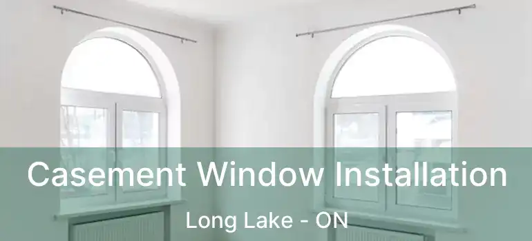  Casement Window Installation Long Lake - ON