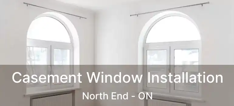 Casement Window Installation North End - ON