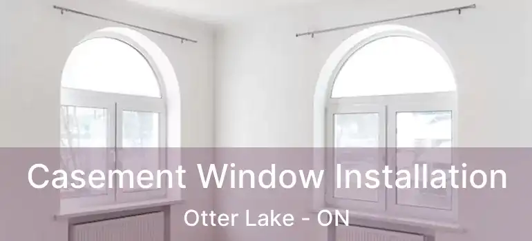  Casement Window Installation Otter Lake - ON