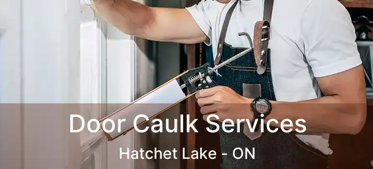  Door Caulk Services Hatchet Lake - ON