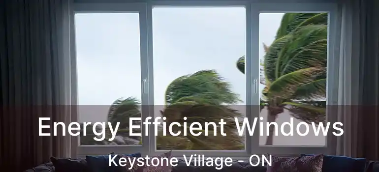 Energy Efficient Windows Keystone Village - ON