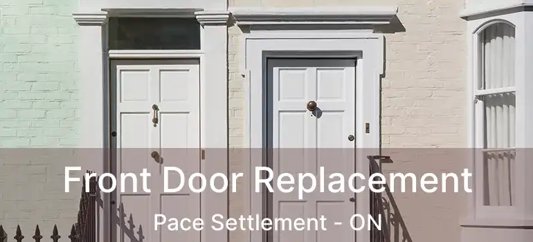  Front Door Replacement Pace Settlement - ON