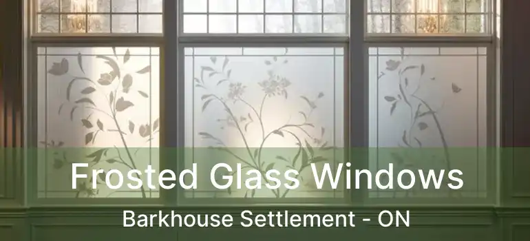  Frosted Glass Windows Barkhouse Settlement - ON
