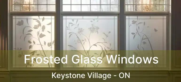 Frosted Glass Windows Keystone Village - ON