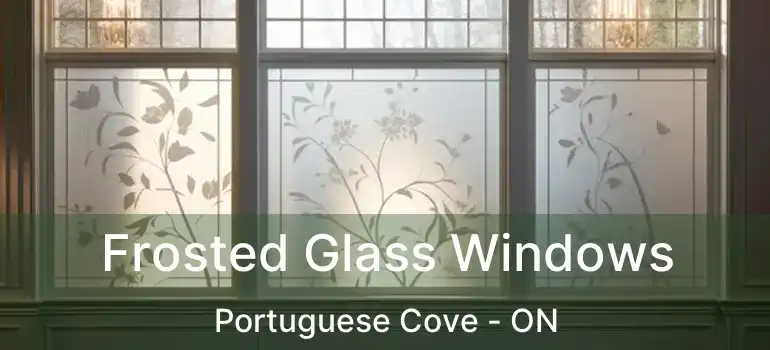  Frosted Glass Windows Portuguese Cove - ON