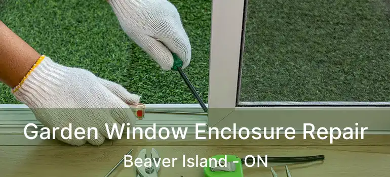 Garden Window Enclosure Repair Beaver Island - ON