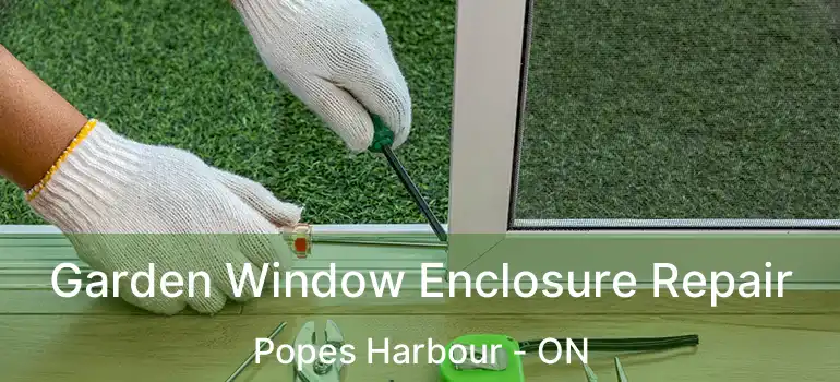  Garden Window Enclosure Repair Popes Harbour - ON