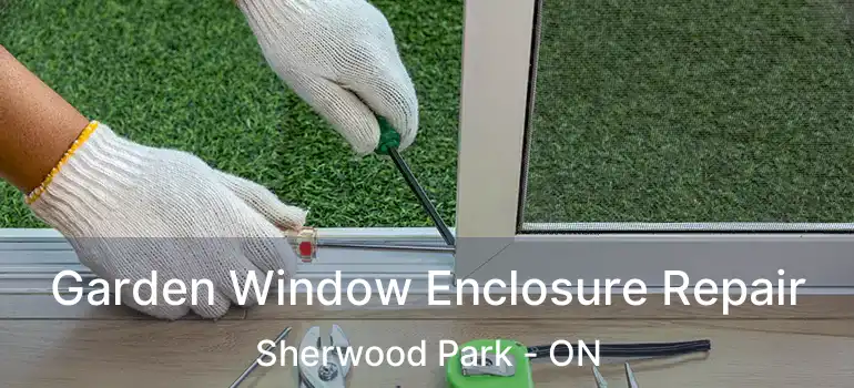  Garden Window Enclosure Repair Sherwood Park - ON