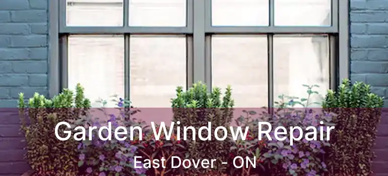  Garden Window Repair East Dover - ON