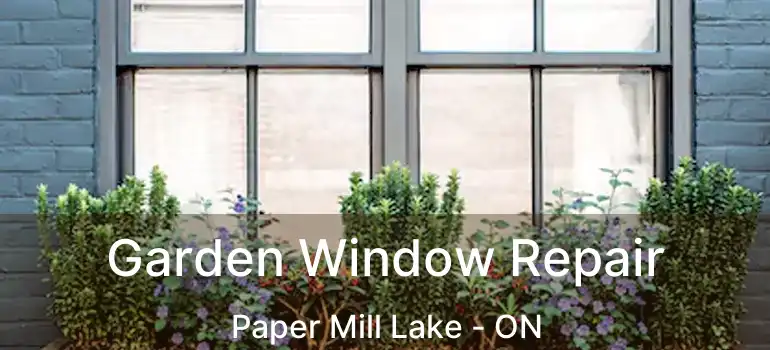  Garden Window Repair Paper Mill Lake - ON