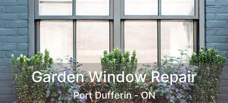  Garden Window Repair Port Dufferin - ON