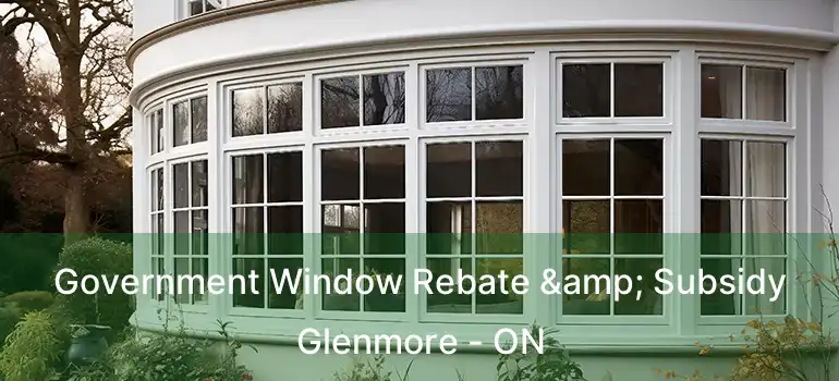 Government Window Rebate & Subsidy Glenmore - ON