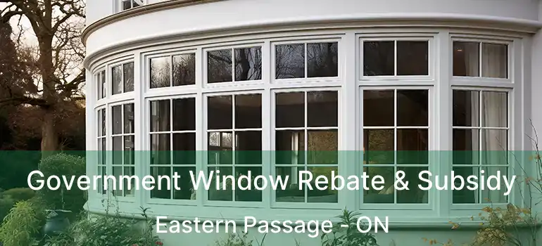  Government Window Rebate & Subsidy Eastern Passage - ON