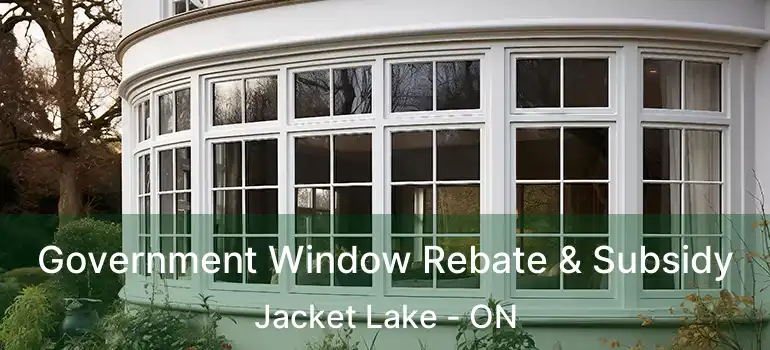  Government Window Rebate & Subsidy Jacket Lake - ON