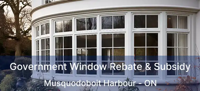  Government Window Rebate & Subsidy Musquodoboit Harbour - ON