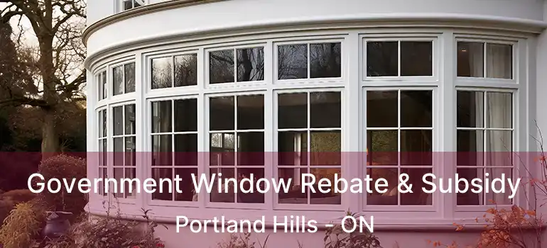  Government Window Rebate & Subsidy Portland Hills - ON