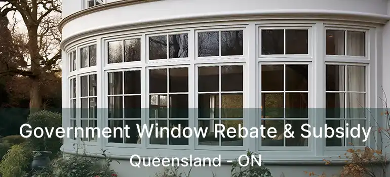  Government Window Rebate & Subsidy Queensland - ON