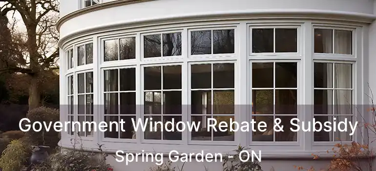  Government Window Rebate & Subsidy Spring Garden - ON