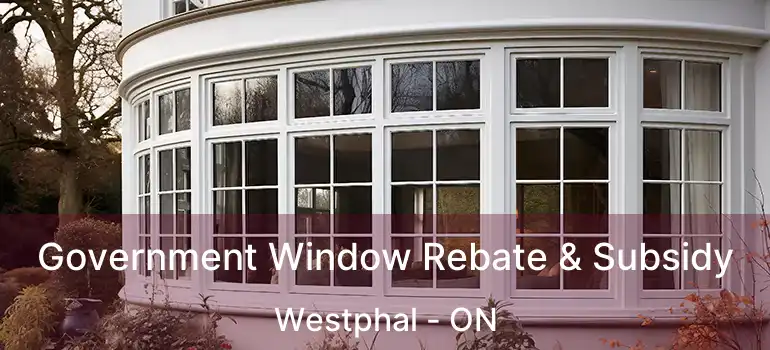  Government Window Rebate & Subsidy Westphal - ON