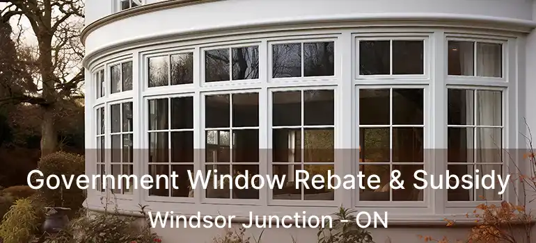  Government Window Rebate & Subsidy Windsor Junction - ON