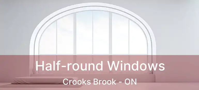  Half-round Windows Crooks Brook - ON