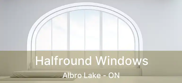  Halfround Windows Albro Lake - ON