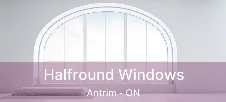  Halfround Windows Antrim - ON