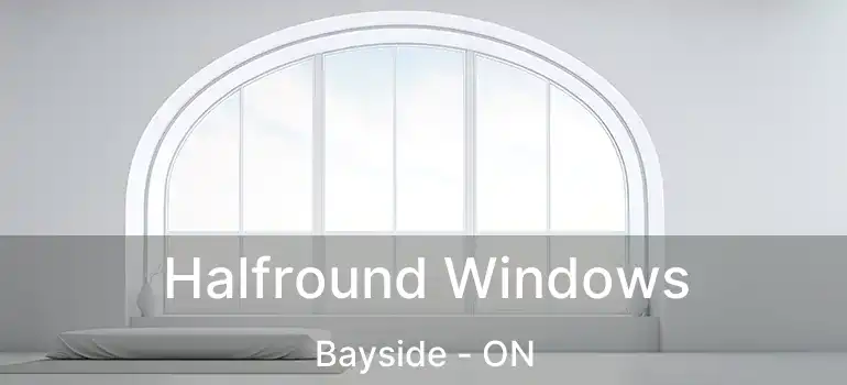  Halfround Windows Bayside - ON
