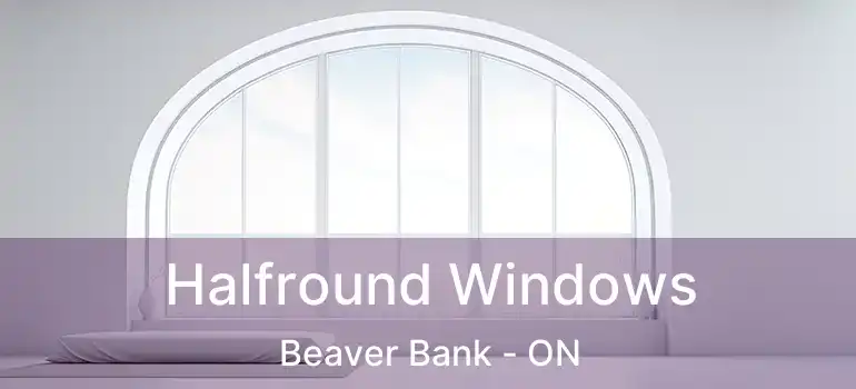  Halfround Windows Beaver Bank - ON