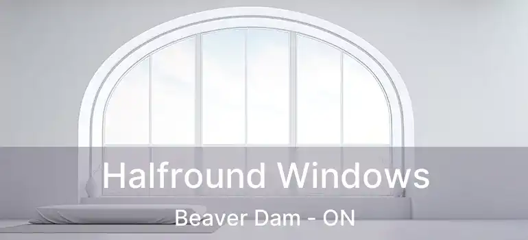  Halfround Windows Beaver Dam - ON