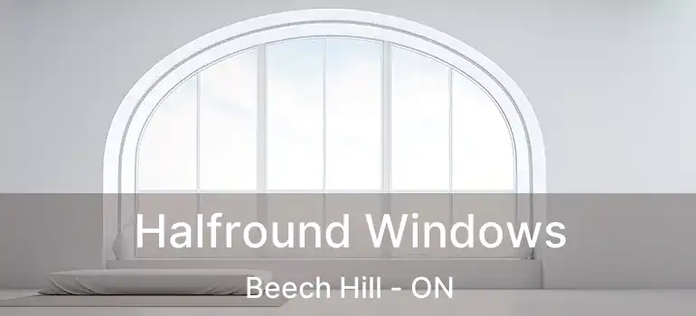  Halfround Windows Beech Hill - ON