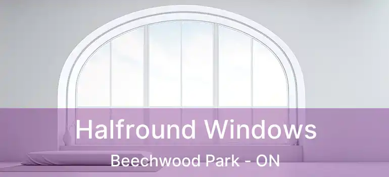  Halfround Windows Beechwood Park - ON