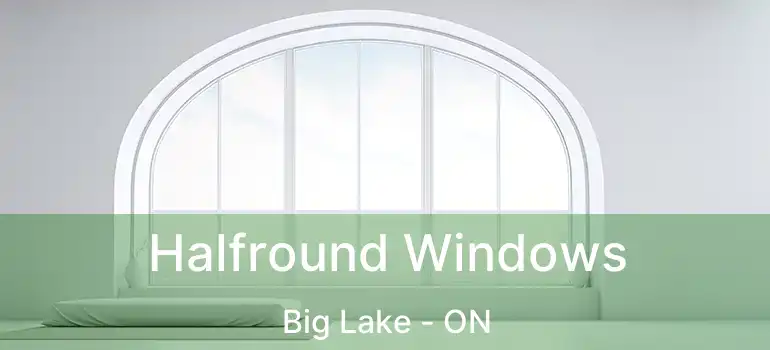  Halfround Windows Big Lake - ON