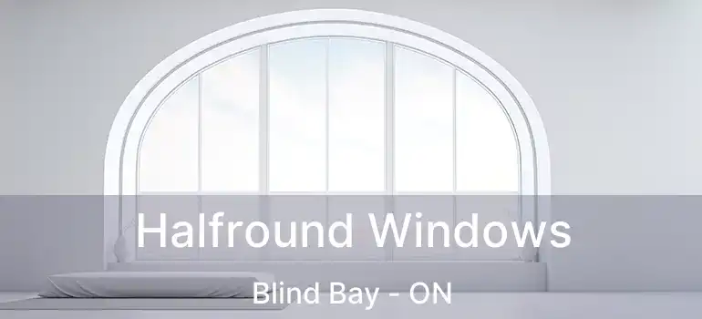  Halfround Windows Blind Bay - ON
