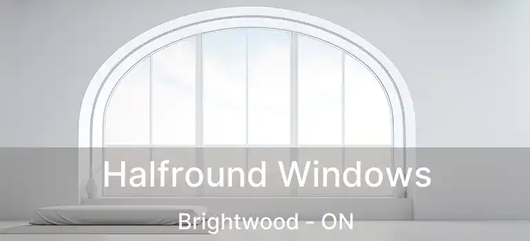  Halfround Windows Brightwood - ON