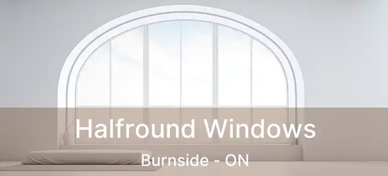  Halfround Windows Burnside - ON