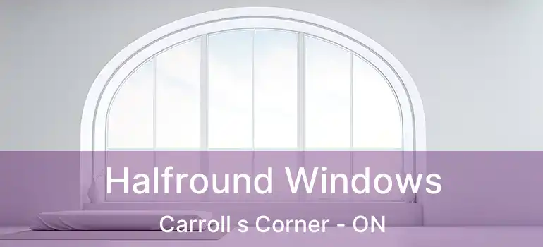  Halfround Windows Carroll s Corner - ON