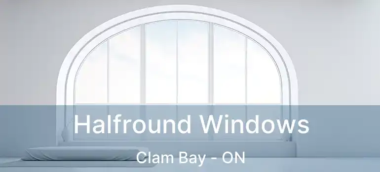  Halfround Windows Clam Bay - ON