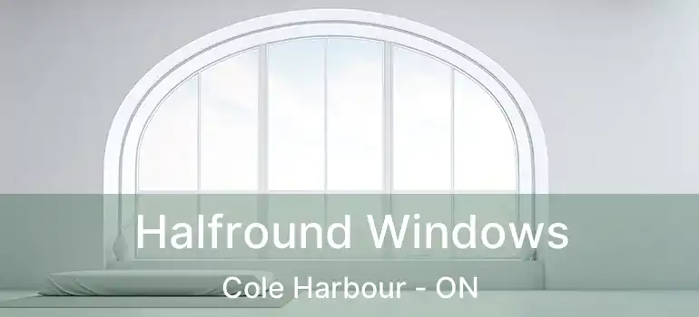  Halfround Windows Cole Harbour - ON