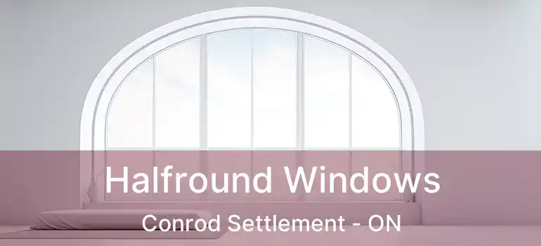  Halfround Windows Conrod Settlement - ON