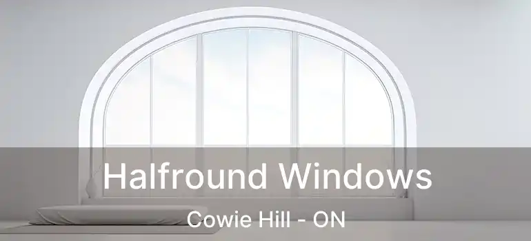  Halfround Windows Cowie Hill - ON