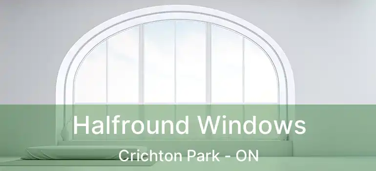  Halfround Windows Crichton Park - ON