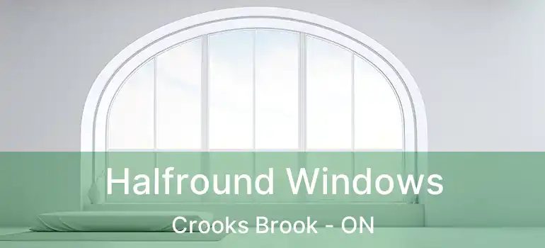  Halfround Windows Crooks Brook - ON