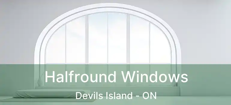  Halfround Windows Devils Island - ON
